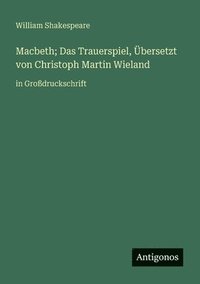 bokomslag Macbeth; Das Trauerspiel, Übersetzt von Christoph Martin Wieland: in Großdruckschrift