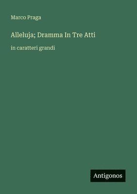 bokomslag Alleluja; Dramma In Tre Atti: in caratteri grandi