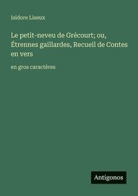 bokomslag Le petit-neveu de Grécourt; ou, Étrennes gaillardes, Recueil de Contes en vers
