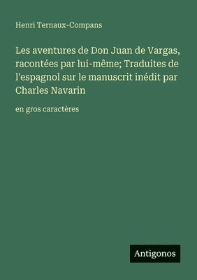 bokomslag Les aventures de Don Juan de Vargas, racontées par lui-même; Traduites de l'espagnol sur le manuscrit inédit par Charles Navarin:en gros caractères