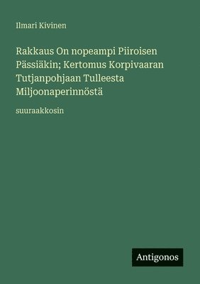 Rakkaus On nopeampi Piiroisen Pässiäkin; Kertomus Korpivaaran Tutjanpohjaan Tulleesta Miljoonaperinnöstä