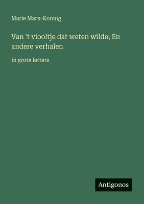 Van 't viooltje dat weten wilde; En andere verhalen