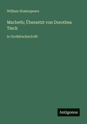 Macbeth; Übersetzt von Dorothea Tieck