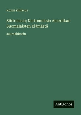 Siirtolaisia; Kertomuksia Ameriikan Suomalaisten Elämästä
