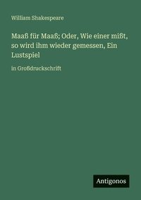 bokomslag Maaß für Maaß; Oder, Wie einer mißt, so wird ihm wieder gemessen, Ein Lustspiel: in Großdruckschrift