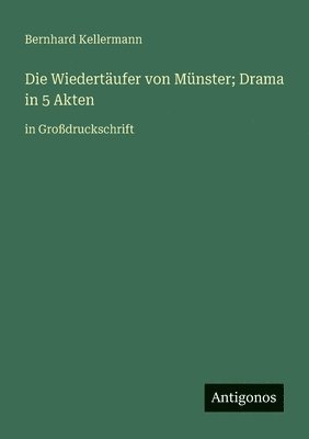 Bernhard Kellermann - Wiedertäufer von Münster; Drama in 5 Akten, Häftad