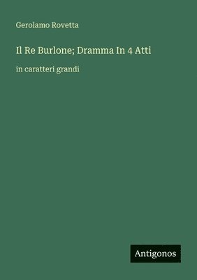 Re Burlone; Dramma In 4 Atti