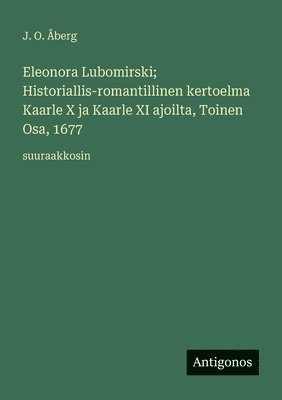 J O Åberg, J. O. Åberg - Eleonora Lubomirski; Historiallis-romantillinen kertoelma Kaarle X ja Kaarle XI ajoilta, Toinen Osa, 1677, Häftad