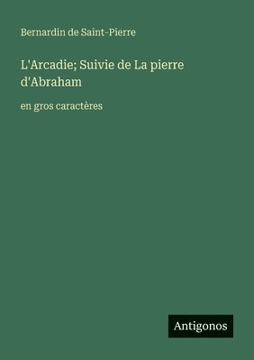 bokomslag L'Arcadie; Suivie de La pierre d'Abraham
