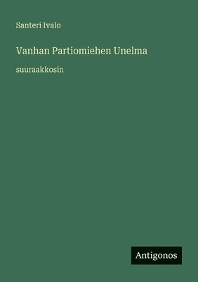 bokomslag Vanhan Partiomiehen Unelma: suuraakkosin
