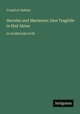 bokomslag Herodes und Mariamne; Eine Tragödie in fünf Akten: in Großdruckschrift