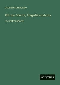 bokomslag Più che l'amore; Tragedia moderna