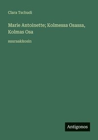 bokomslag Marie Antoinette; Kolmessa Osassa, Kolmas Osa: suuraakkosin