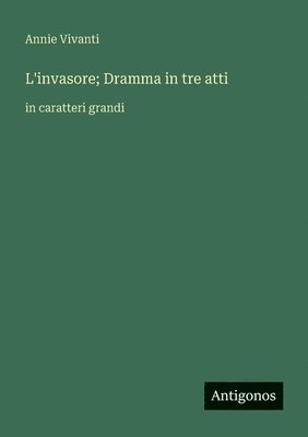 bokomslag L'invasore; Dramma in tre atti: in caratteri grandi