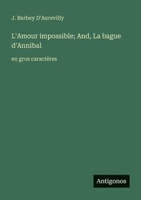 bokomslag L'Amour impossible; And, La bague d'Annibal: en gros caractères