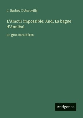 bokomslag L'Amour impossible; And, La bague d'Annibal: en gros caractères