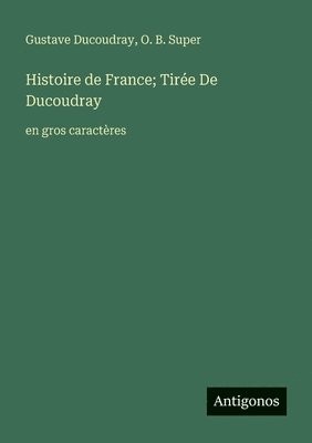 Gustave Ducoudray, O B Super - Histoire de France; Tirée De Ducoudray, Häftad