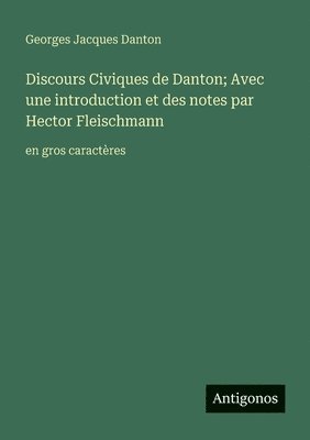 Georges Jacques Danton - Discours Civiques de Danton; Avec une introduction et des notes par Hector Fleischmann, Häftad