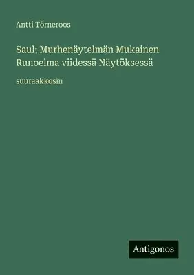 Antti Törneroos - Saul; Murhenäytelmän Mukainen Runoelma viidessä Näytöksessä, Häftad. Tillgänglighet: Lägg i varukorg
