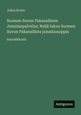 Julius Krohn - Suomen Suvun Pakanallinen Jumalanpalvelus; Neljä lukua Suomen Suvun Pakanallista jumaluusoppia, Häftad