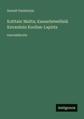 bokomslag Kolttain Mailta; Kansatieteellisiä Kuvauksia Kuollan-Lapista