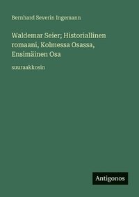 bokomslag Waldemar Seier; Historiallinen romaani, Kolmessa Osassa, Ensimäinen Osa: suuraakkosin