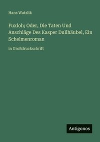 bokomslag Fuxloh; Oder, Die Taten Und Anschläge Des Kasper Dullhäubel, Ein Schelmenroman: in Großdruckschrift