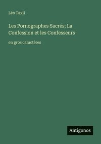 bokomslag Les Pornographes Sacrés; La Confession et les Confesseurs