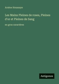 bokomslag Les Mains Pleines de roses, Pleines d'or et Pleines de Sang: en gros caractères