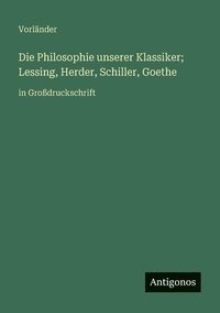 bokomslag Philosophie unserer Klassiker; Lessing, Herder, Schiller, Goethe