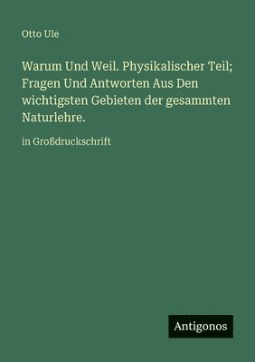 Otto Ule - Warum Und Weil. Physikalischer Teil; Fragen Und Antworten Aus Den wichtigsten Gebieten der gesammten Naturlehre., Häftad