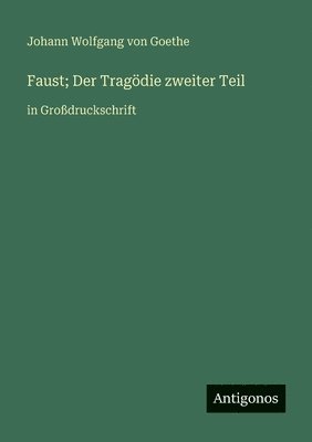 J Goethe, J. Goethe, Johann Wolfgang von Goethe - Faust; Der Tragödie zweiter Teil, Häftad