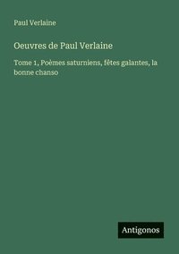 bokomslag Oeuvres de Paul Verlaine: Tome 1, Poèmes saturniens, fêtes galantes, la bonne chanso