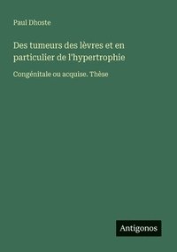 bokomslag Des tumeurs des lèvres et en particulier de l'hypertrophie: Congénitale ou acquise. Thèse