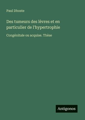 bokomslag Des tumeurs des lvres et en particulier de l'hypertrophie