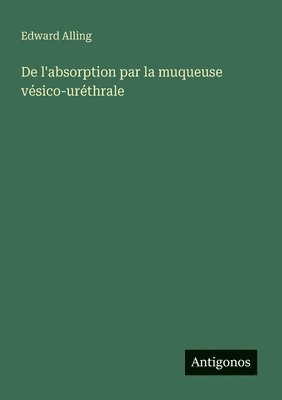 bokomslag De l'absorption par la muqueuse vésico-uréthrale