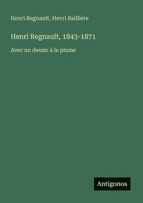 Henri Regnault, 1843-1871: Avec un dessin à la plume 1