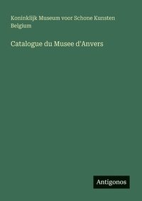 bokomslag Catalogue du Musee d'Anvers