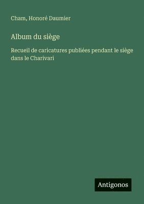 bokomslag Album du siège: Recueil de caricatures publiées pendant le siège dans le Charivari