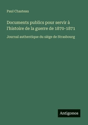 bokomslag Documents publics pour servir  l'histoire de la guerre de 1870-1871