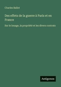 bokomslag Des effets de la guerre à Paris et en France: Sur le louage, la propriété et les divers contrats