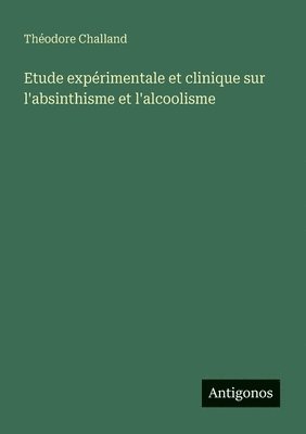 Théodore Challand - Etude expérimentale et clinique sur l'absinthisme et l'alcoolisme, Häftad