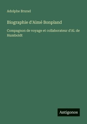 bokomslag Biographie d'Aimé Bonpland: Compagnon de voyage et collaborateur d'Al. de Humboldt