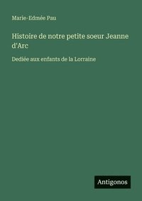 bokomslag Histoire de notre petite soeur Jeanne d'Arc