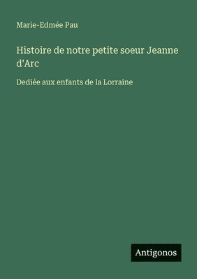 bokomslag Histoire de notre petite soeur Jeanne d'Arc