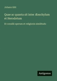 bokomslag Quae ac quanta sit inter Æeschylum et Herodotum: Et consilii operum et religionis similitudo