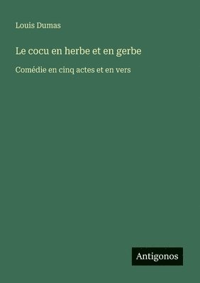 bokomslag Le cocu en herbe et en gerbe: Comédie en cinq actes et en vers