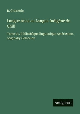 bokomslag Langue Auca ou Langue Indigène du Chili: Tome 21, Bibliothèque linguistique Américaine, originally Coleccion