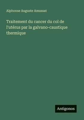 Traitement du cancer du col de l'utrus par la galvano-caustique thermique 1