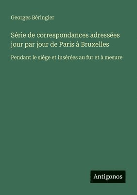 Srie de correspondances adresses jour par jour de Paris  Bruxelles 1